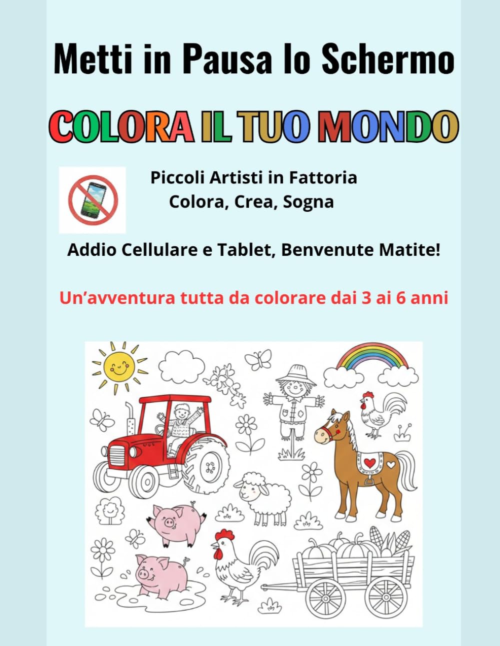 Metti in Pausa lo Schermo, Colora il tuo mondo: Piccoli Artisti in Fattoria: Colora, Crea, Sogna, Addio Cellulare e Tablet, Benvenute Matite!