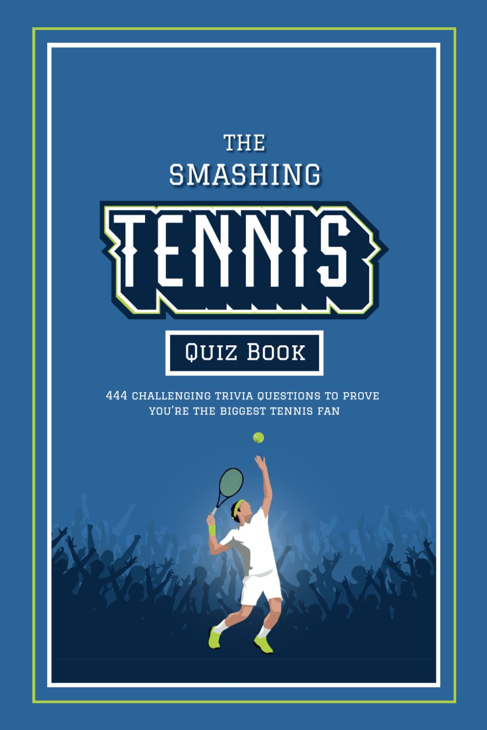 The Smashing Tennis Quiz Book: 444 Challenging Trivia Questions, Ranging From Legendary Players Of The Past To The Stars Of Today, To Prove You’re The ... Tennis Books for the Whole Family)