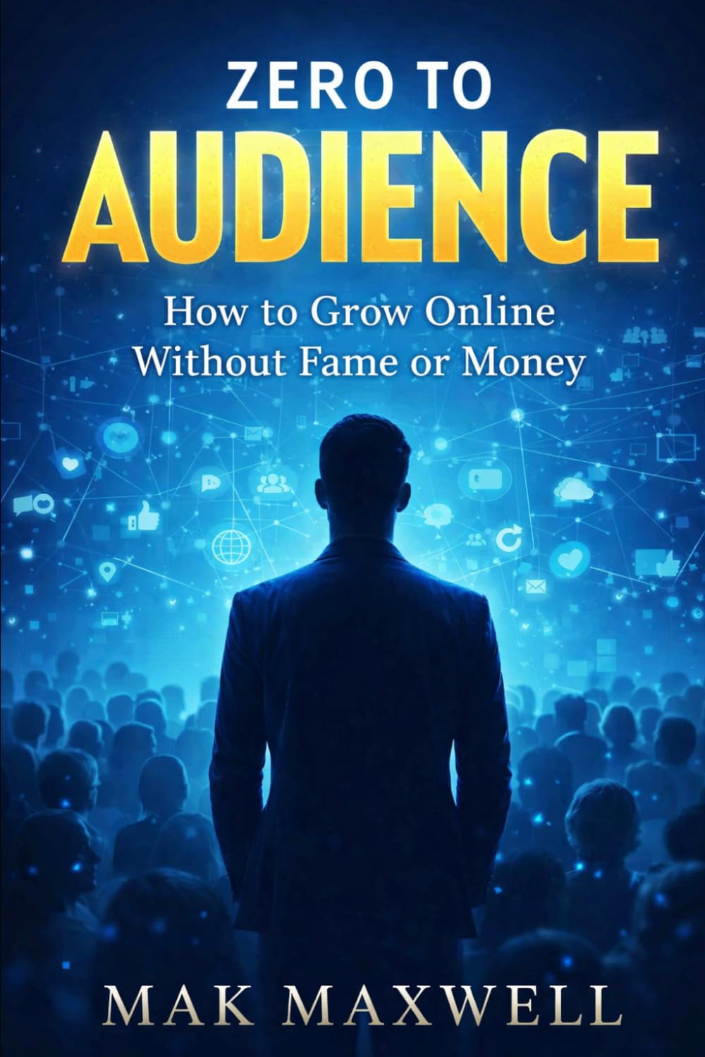 ZERO TO AUDIENCE: How to Grow Online Without Fame or Money