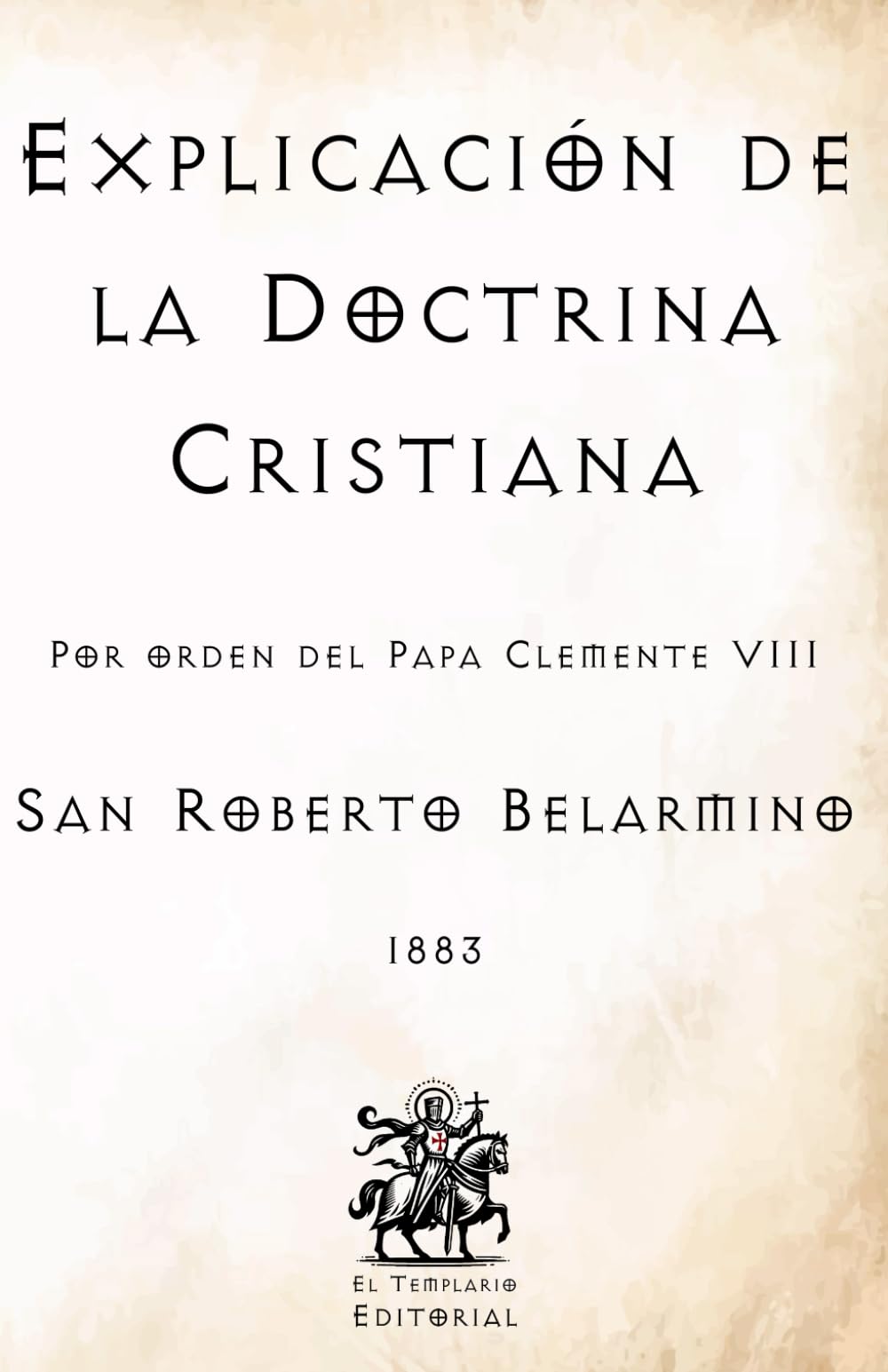 Explicación de la Doctrina Cristiana: Por orden del Papa Clemente VIII (Facsímil de 1883) (Clásicos Católicos de El Templario Editorial)