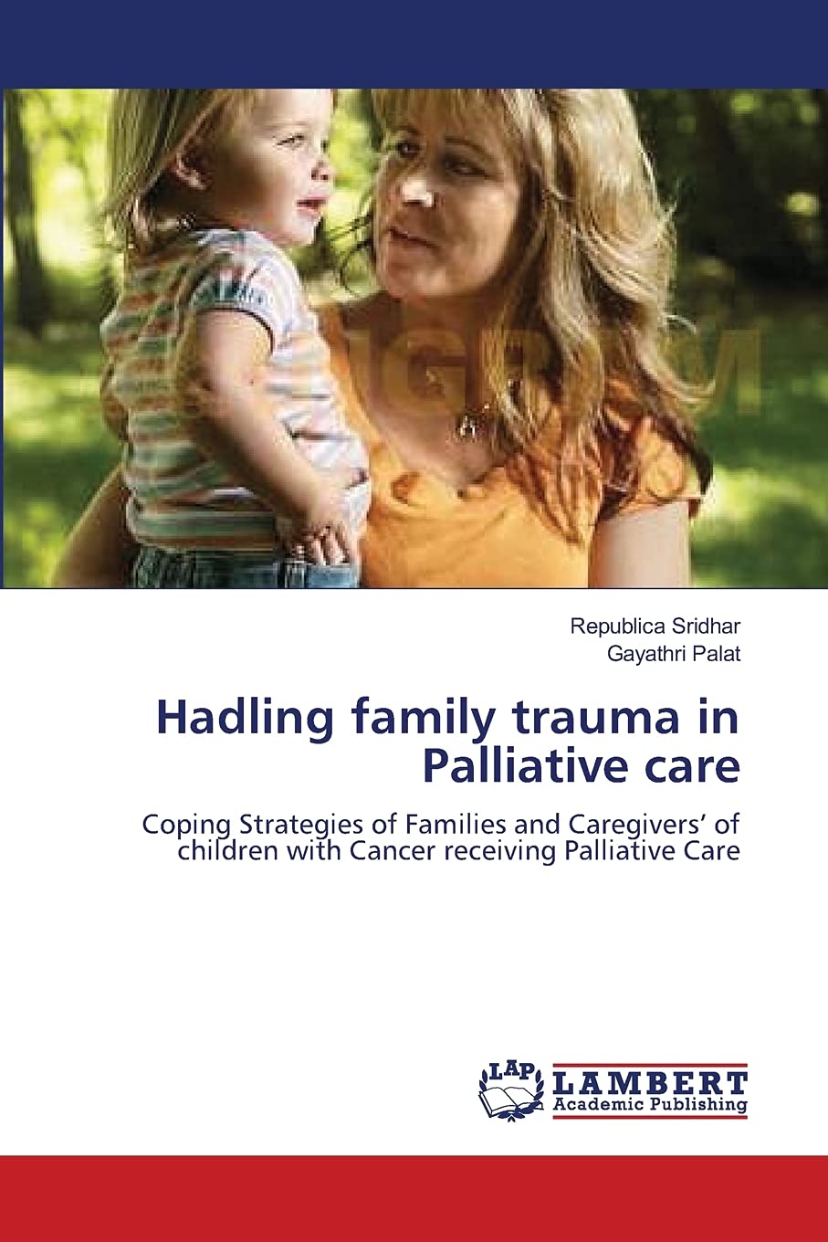 Hadling family trauma in Palliative care: Coping Strategies of Families and Caregivers’ of children with Cancer receiving Palliative Care