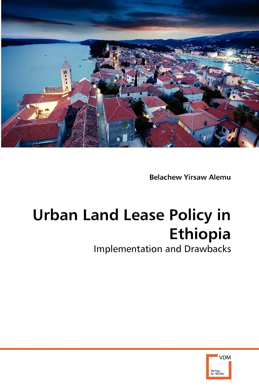 Urban Land Lease Policy in Ethiopia Implementation and Drawbacks Alemu, Belachew Yirsaw