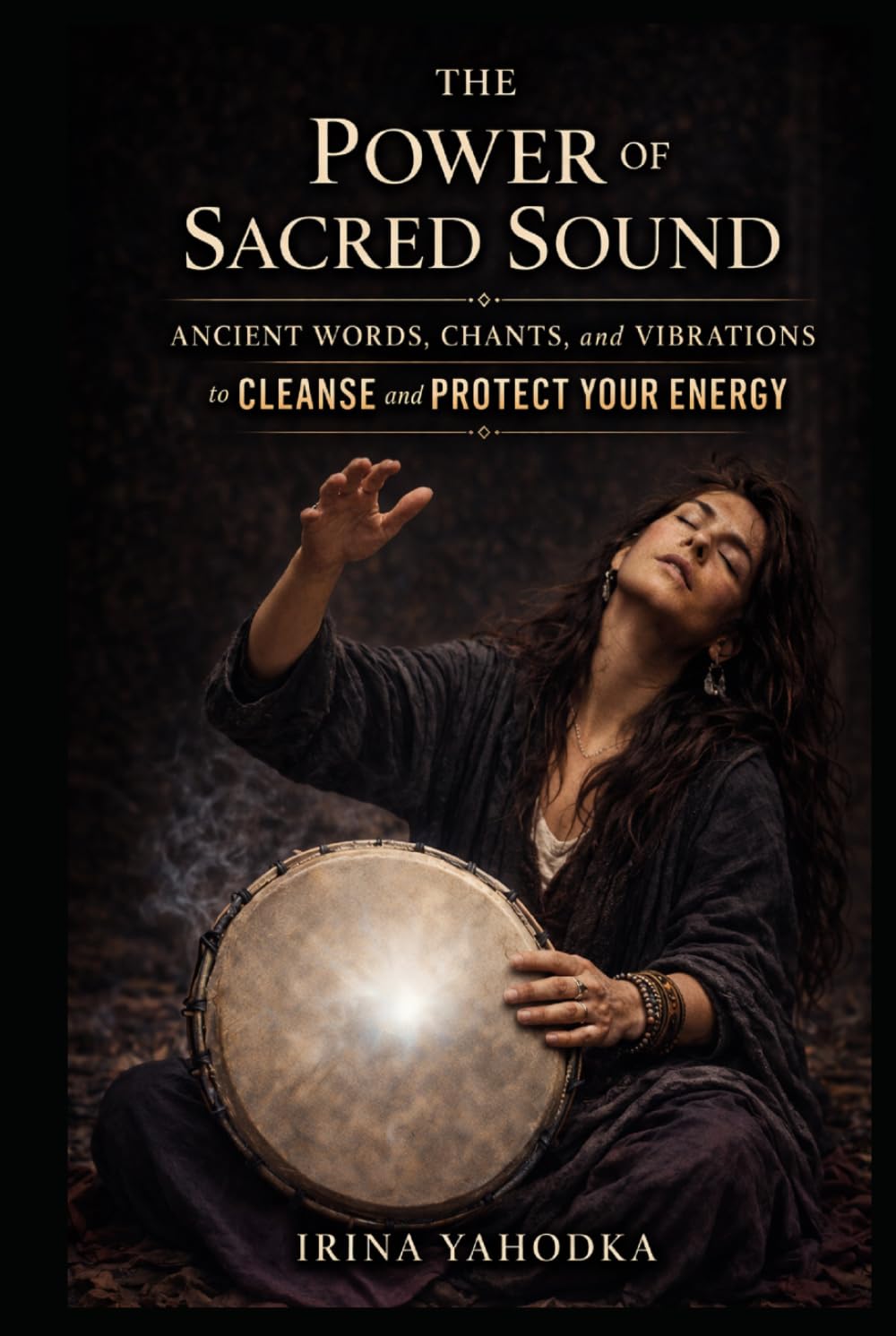 The Power of Sacred Sound: Ancient Words, Chants, and Vibrations to Cleanse and Protect Your Energy (Energy Protection & Cleansing Series)