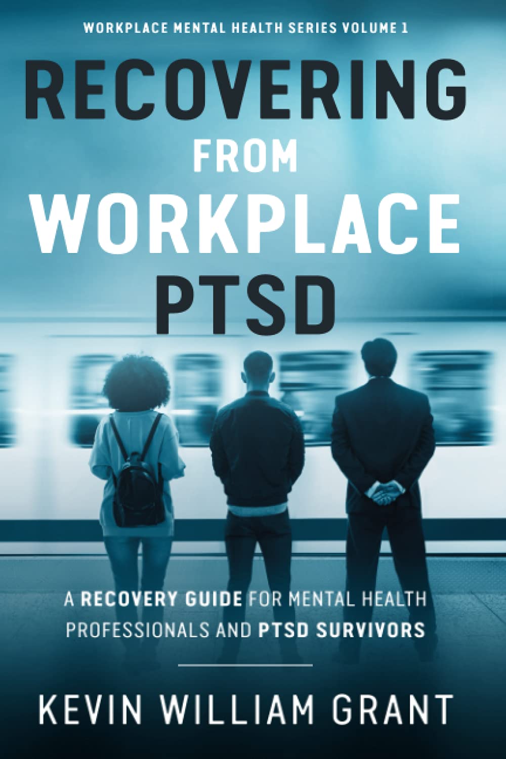 Recovering from Workplace PTSD: A Recovery Guide for Mental Health Professionals and PTSD Survivors: 1 (Workplace Mental Health Series)