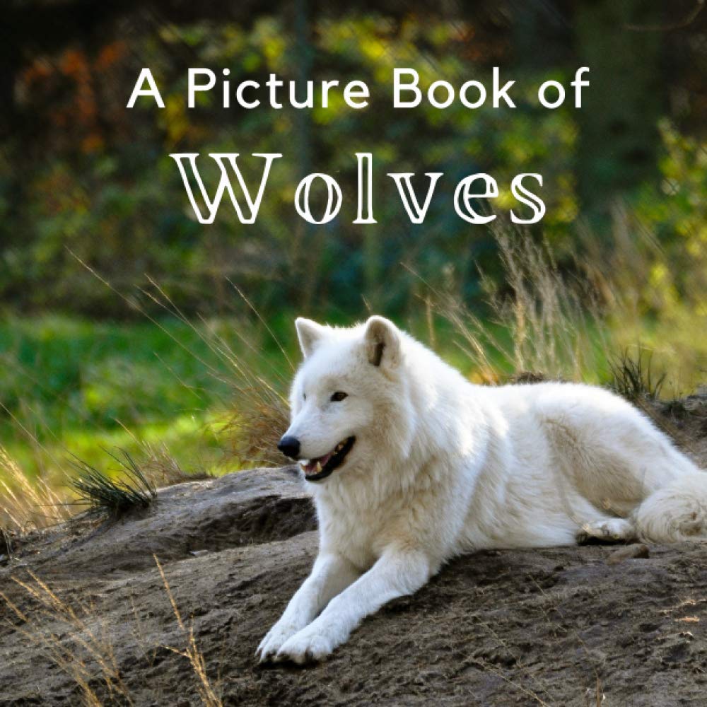 A Picture Book of Wolves: A Beautiful Picture Book for Seniors With Alzheimer’s or Dementia. A Perfect Gift for Wolf Lovers!