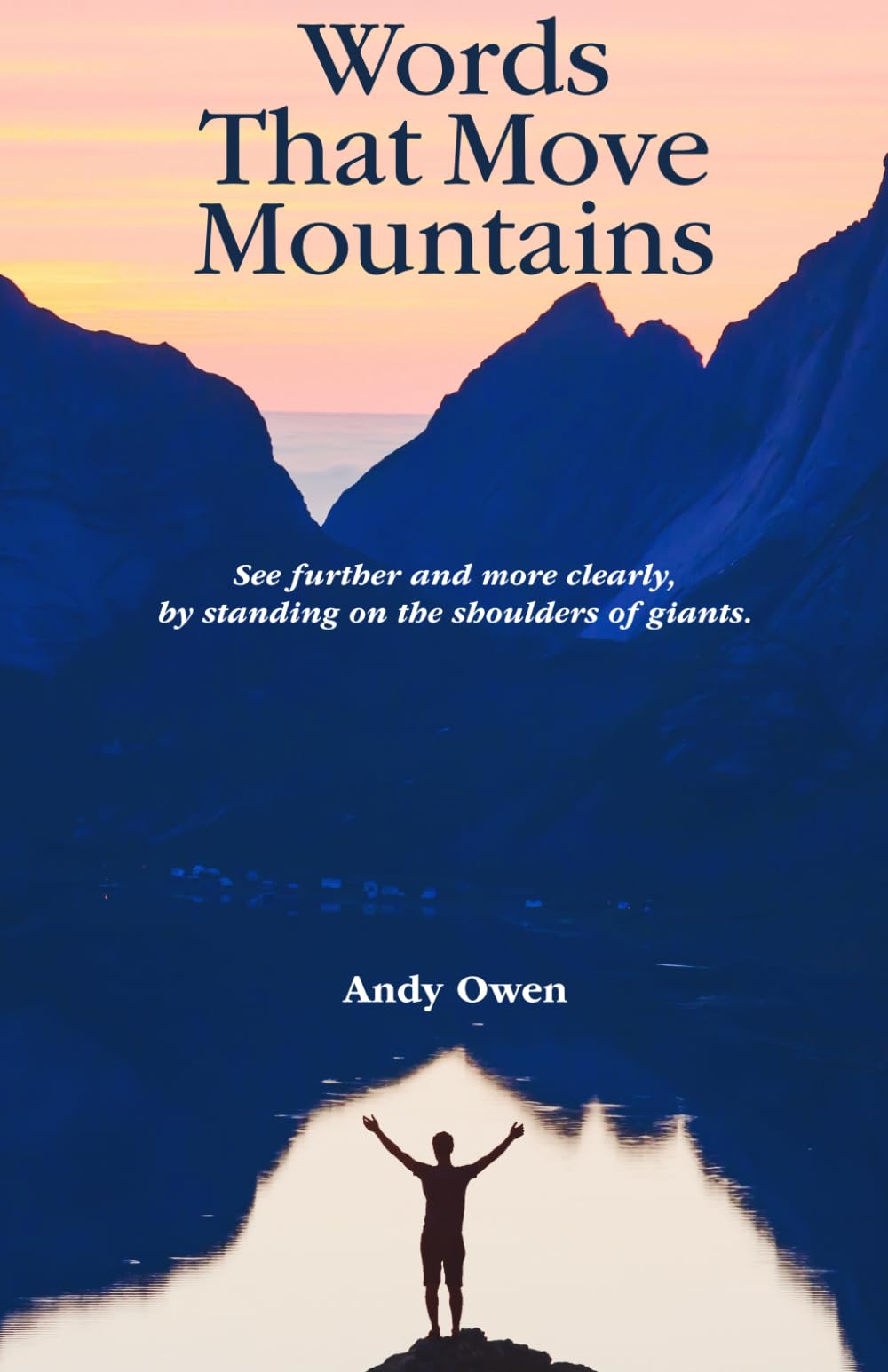 Words That Move Mountains: See further and more clearly, by standing on the shoulders of giants.
