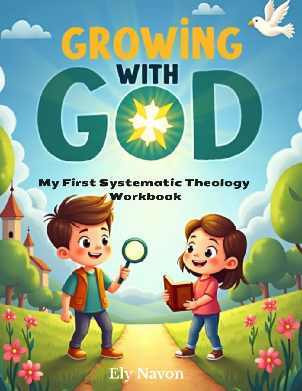 Growing with God: My First Systematic Theology Workbook: 52 Weekly Lessons to Explore the Bible, Understand the Gospel, and Follow Jesus Every Day