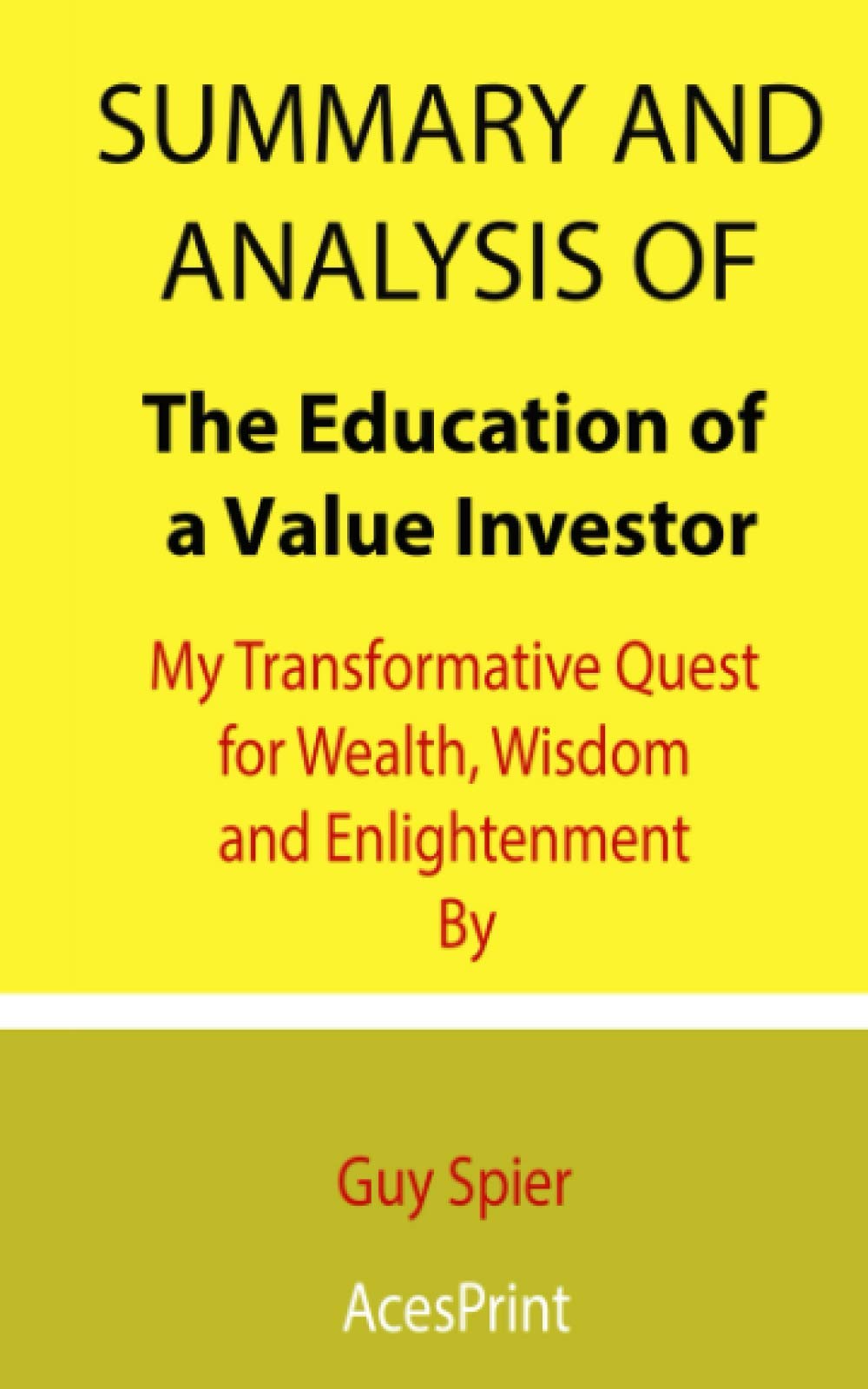 Summary and Analysis of The Education of a Value Investor: My Transformative Quest for Wealth, Wisdom and Enlightenment By Guy Spier