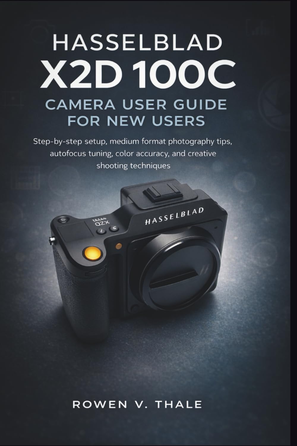 Hasselblad x2d 100c camera user guide for New Users: Step-by-step setup, medium format photography tips, autofocus tuning, color accuracy, and creative shooting techniques