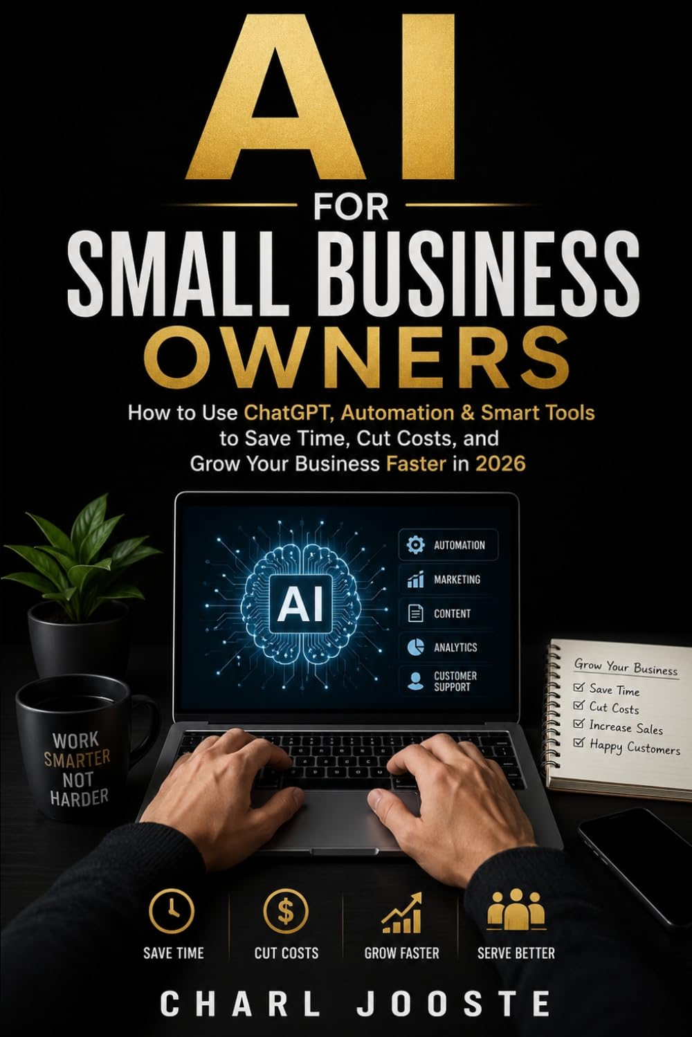AI for Small Business Owners: How to Use ChatGPT, Automation & Smart Tools to Save Time, Cut Costs, and Grow Your Business Faster in 2026 (Business and Life Skills)