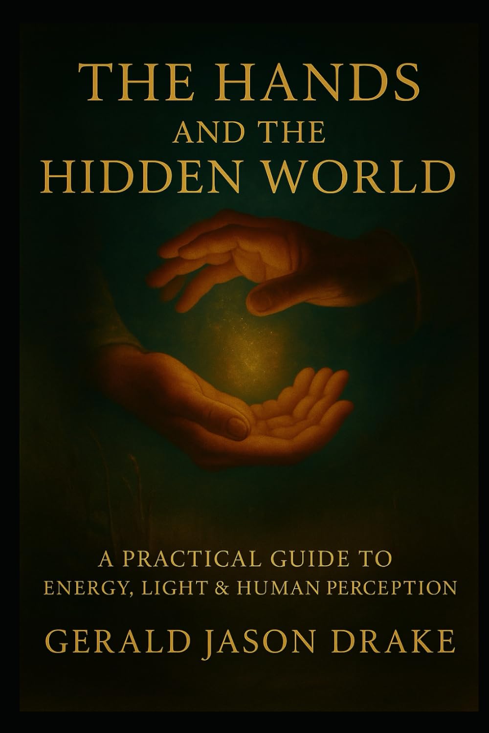 The Hands And The Hidden World: A practical Guide To Energy, Light and Human Perception (The Grass and The Grid)