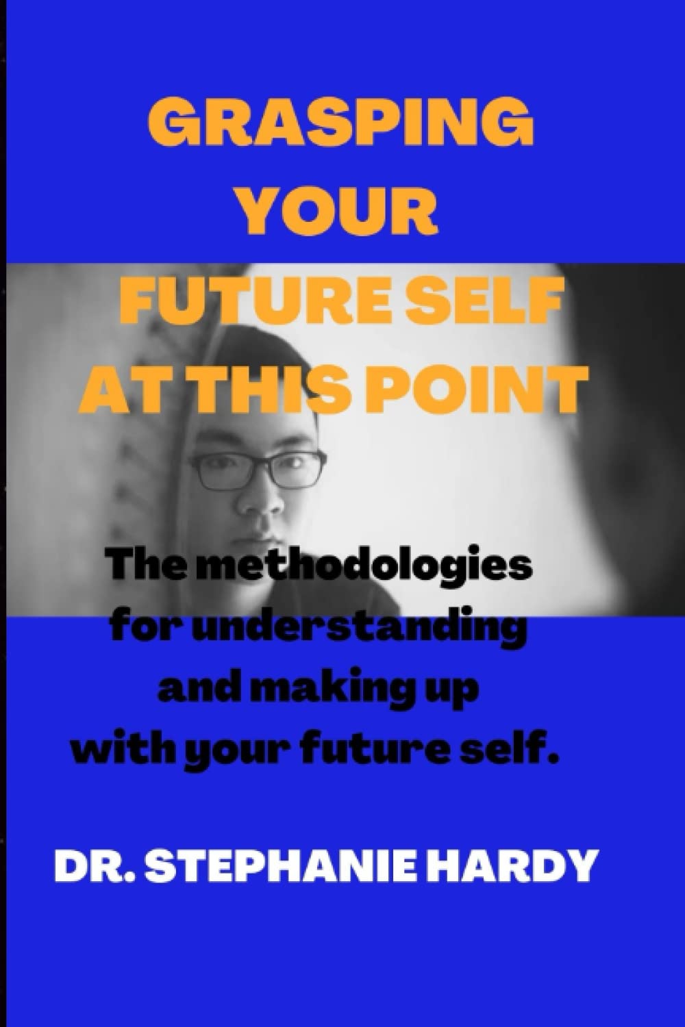 GRASPING YOUR FUTURE SELF AT THIS POINT: The methodologies for understanding and making up with your future self.