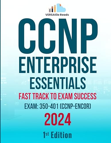 CCNP Enterprise Essentials: Fast Track to Exam Success Exam: 350-401 (CCNP-ENCOR) Exam Cram Notes: 1st Edition - 2024