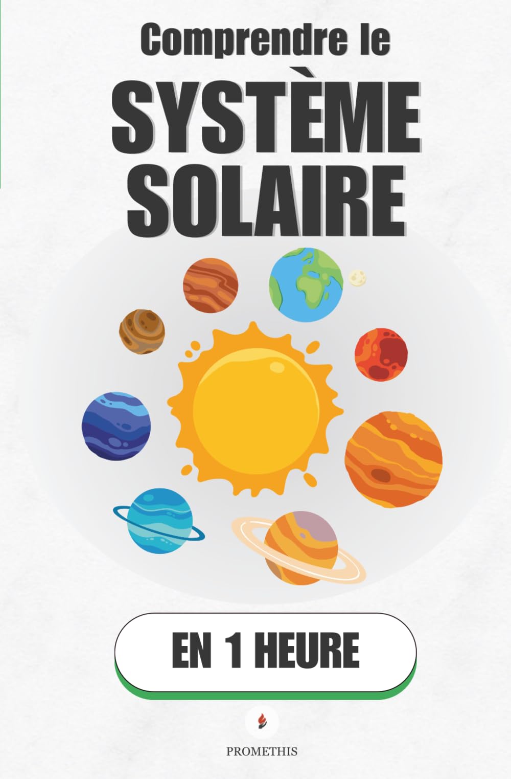 Comprendre le système solaire, en 1 heure: Du Soleil à la comète : ce que huit planètes révèlent sur la naissance du monde (Promethis - Sciences)