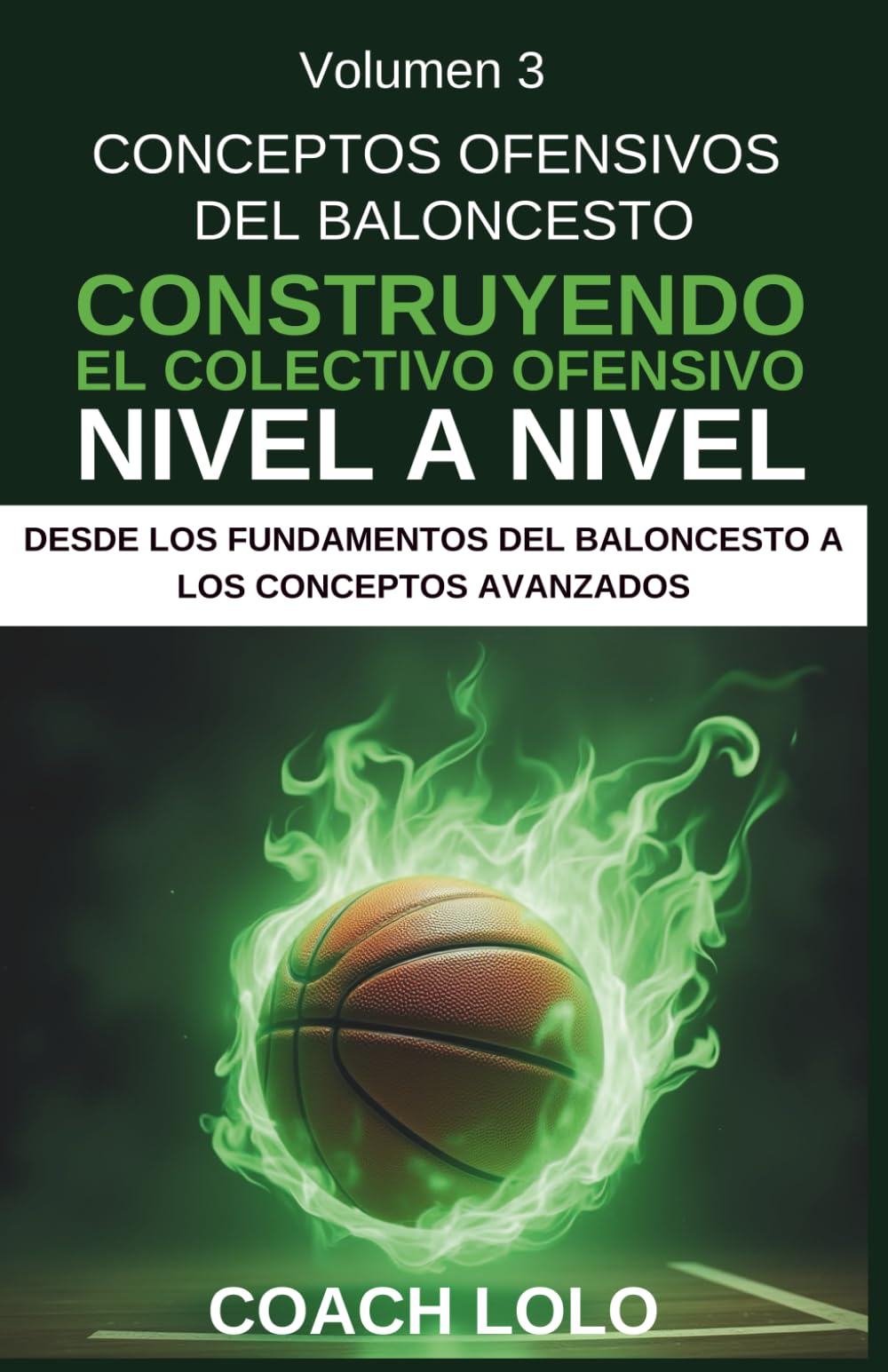 CONCEPTOS OFENSIVOS DEL BALONCESTO - CONSTRUYENDO EL COLECTIVO OFENSIVO NIVEL A NIVEL (Desde los Fundamentos del Baloncesto Hasta Los Conceptos Avanzados)