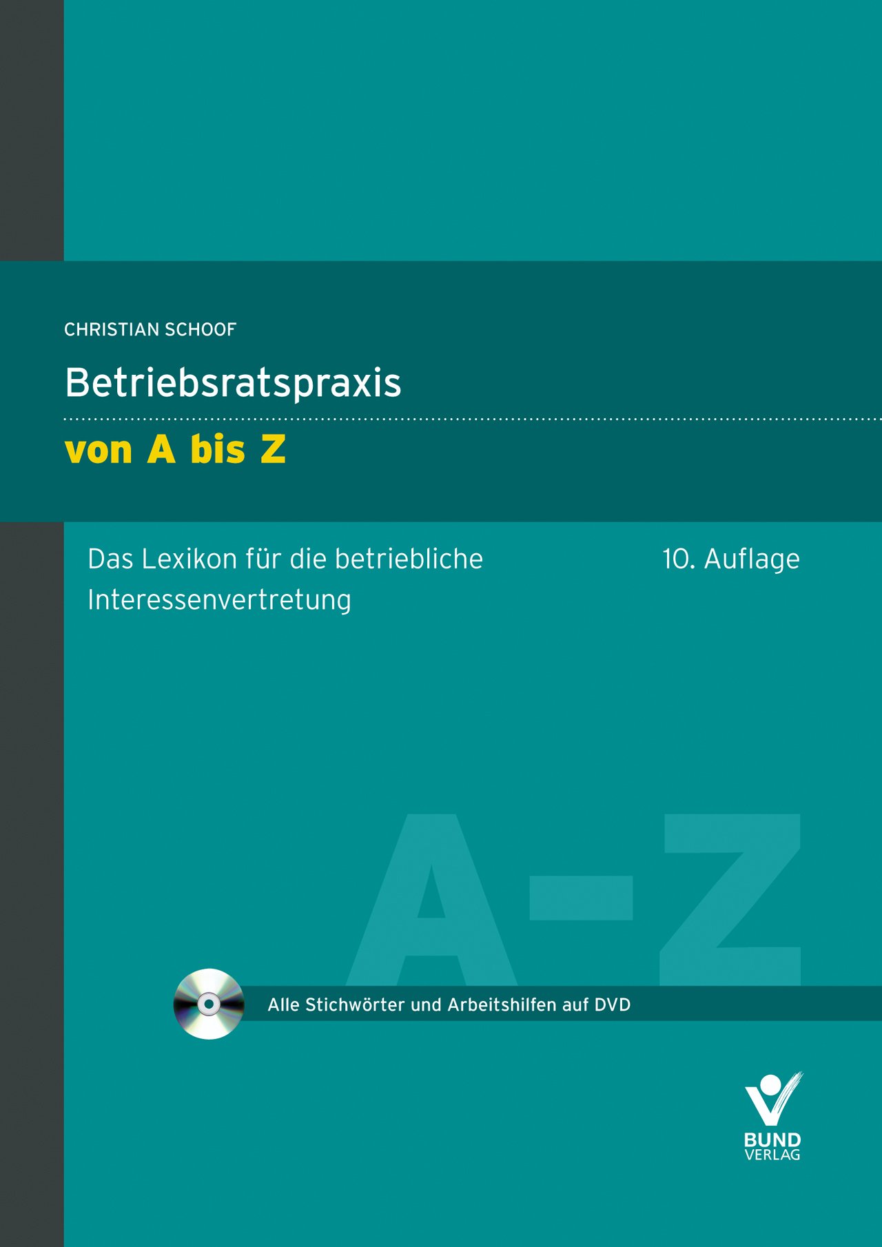 Betriebsratspraxis von A bis Z: Das Lexikon für die betriebliche Interessenvertretung (mit DVD und möglicher online-Verlängerung)
