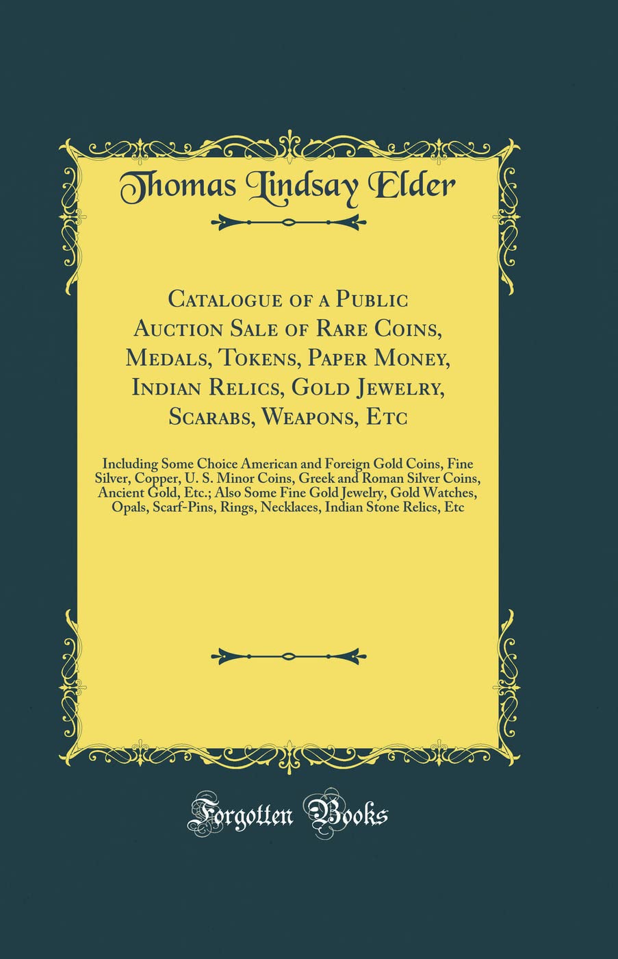 Catalogue of a Public Auction Sale of Rare Coins, Medals, Tokens, Paper Money, Indian Relics, Gold Jewelry, Scarabs, Weapons, Etc: Including Some ... S. Minor Coins, Greek and Roman Silver Coins,      Hardcover – January 27, 2019