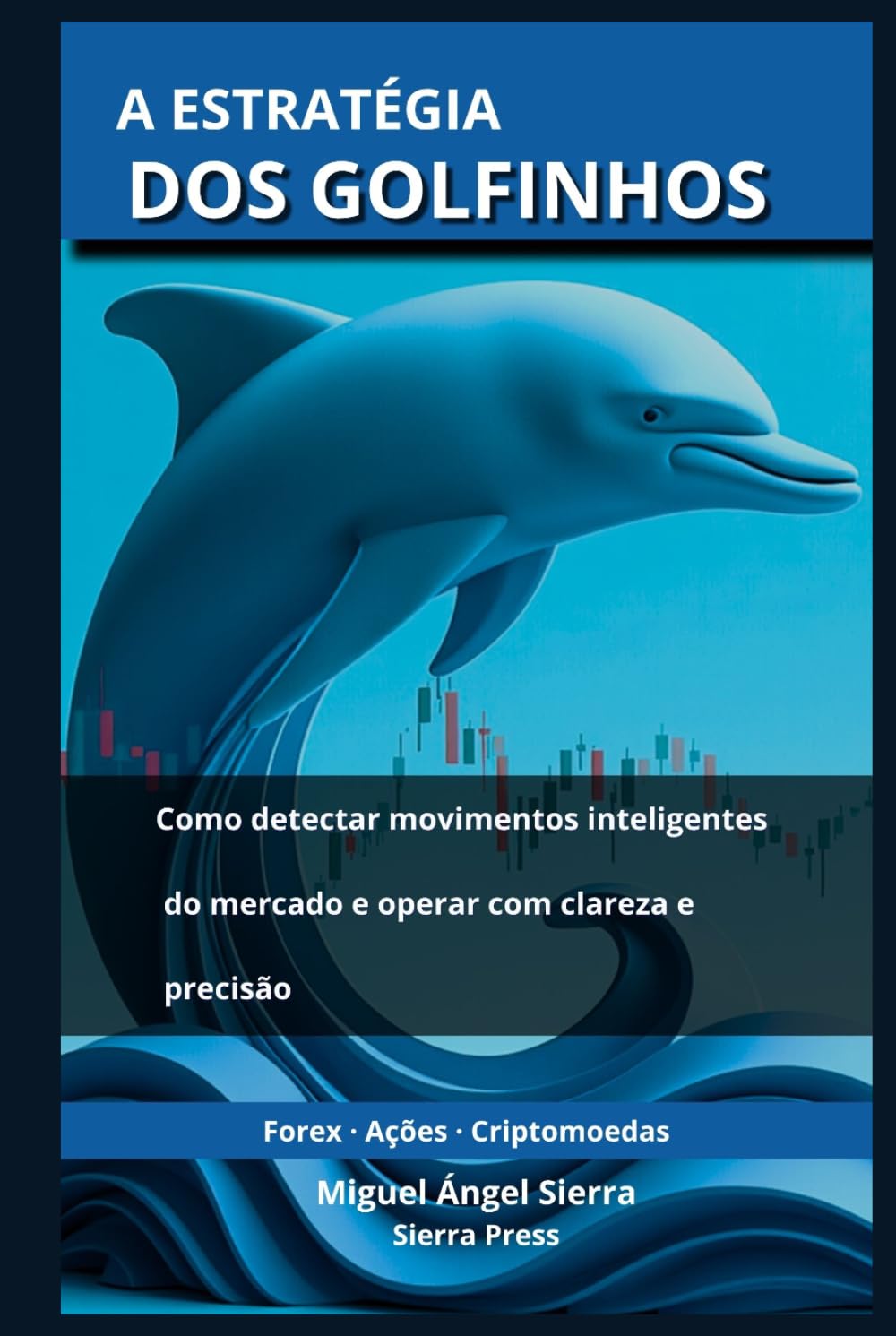 A Estratégia dos Golfinhos: Como detectar movimentos inteligentes do mercado e operar com clareza e precisão (Publicações Wall Street - Finanças - Investimentos - Trading e Bolsa)