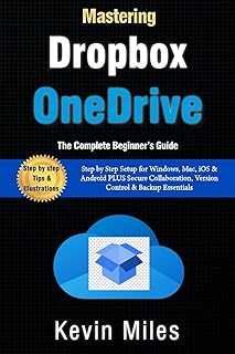 Mastering OneDrive & Dropbox: The Complete Beginner’s Guide to Cloud Storage, Syncing & File Sharing: Step by Step Setup f...