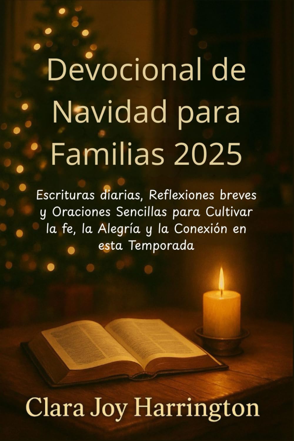 Devocional de Navidad para Familias 2025: Escrituras diarias, Reflexiones breves y Oraciones Sencillas para Cultivar la fe, la Alegría y la Conexión en esta Temporada