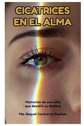 CICATRICES EN EL ALMA: Memorias de una niña que desafió su destino (Spanish Edition)