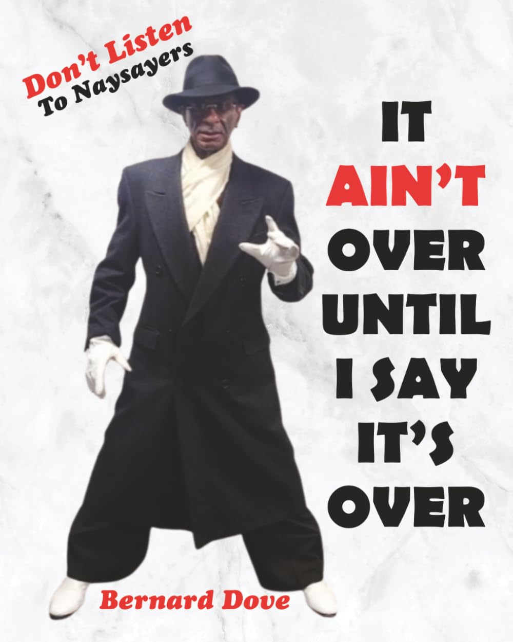 It Ain’t Over Until I Say It’s Over: Don’t Listen to Naysayers: A Powerful Story of Purpose, Perseverance, and Proving It’s Never Too Late