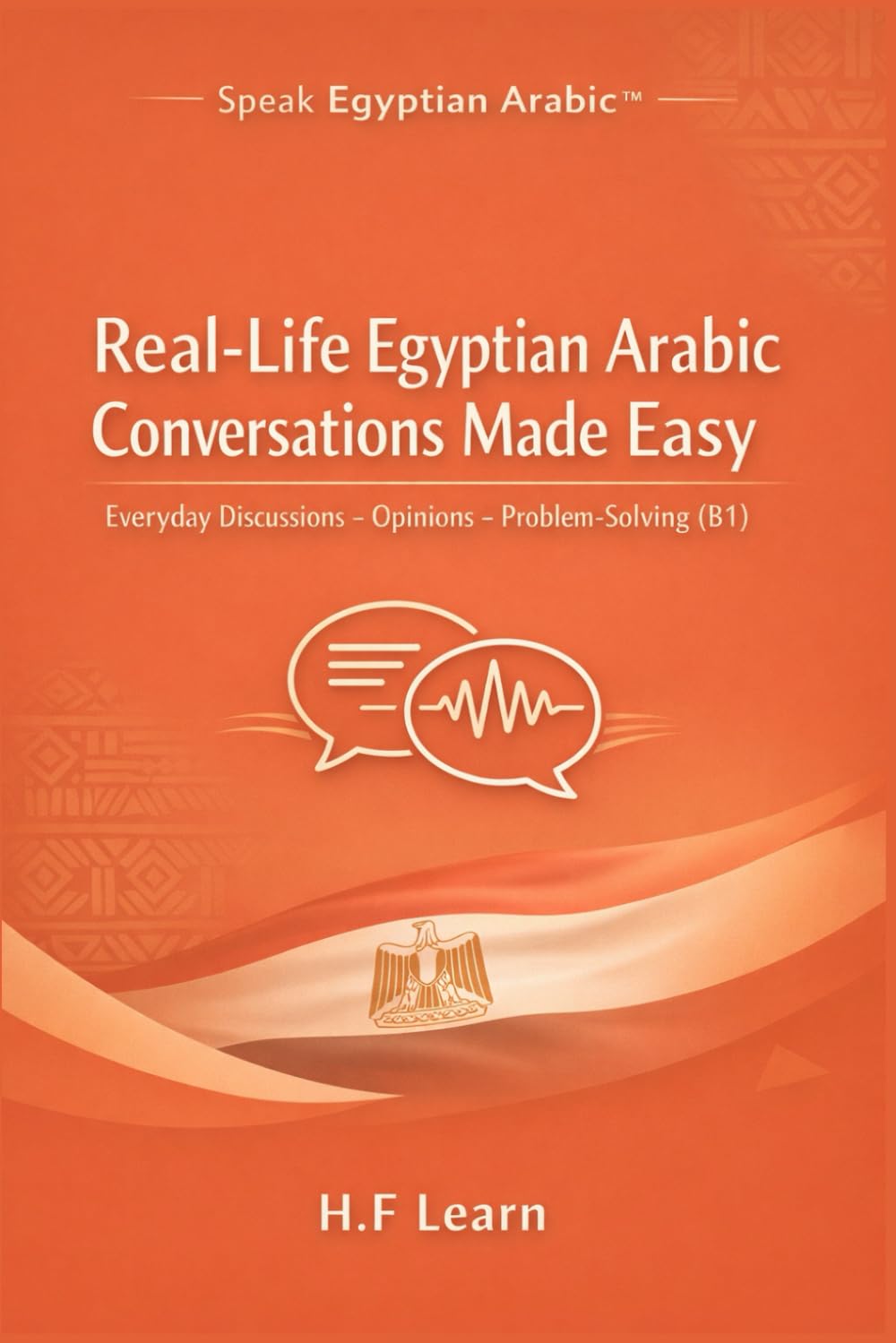 Real-Life Egyptian Arabic Conversations: Everyday Discussions, Opinions & Problem-Solving (Level B1) (Speak Egyptian Arabic™)