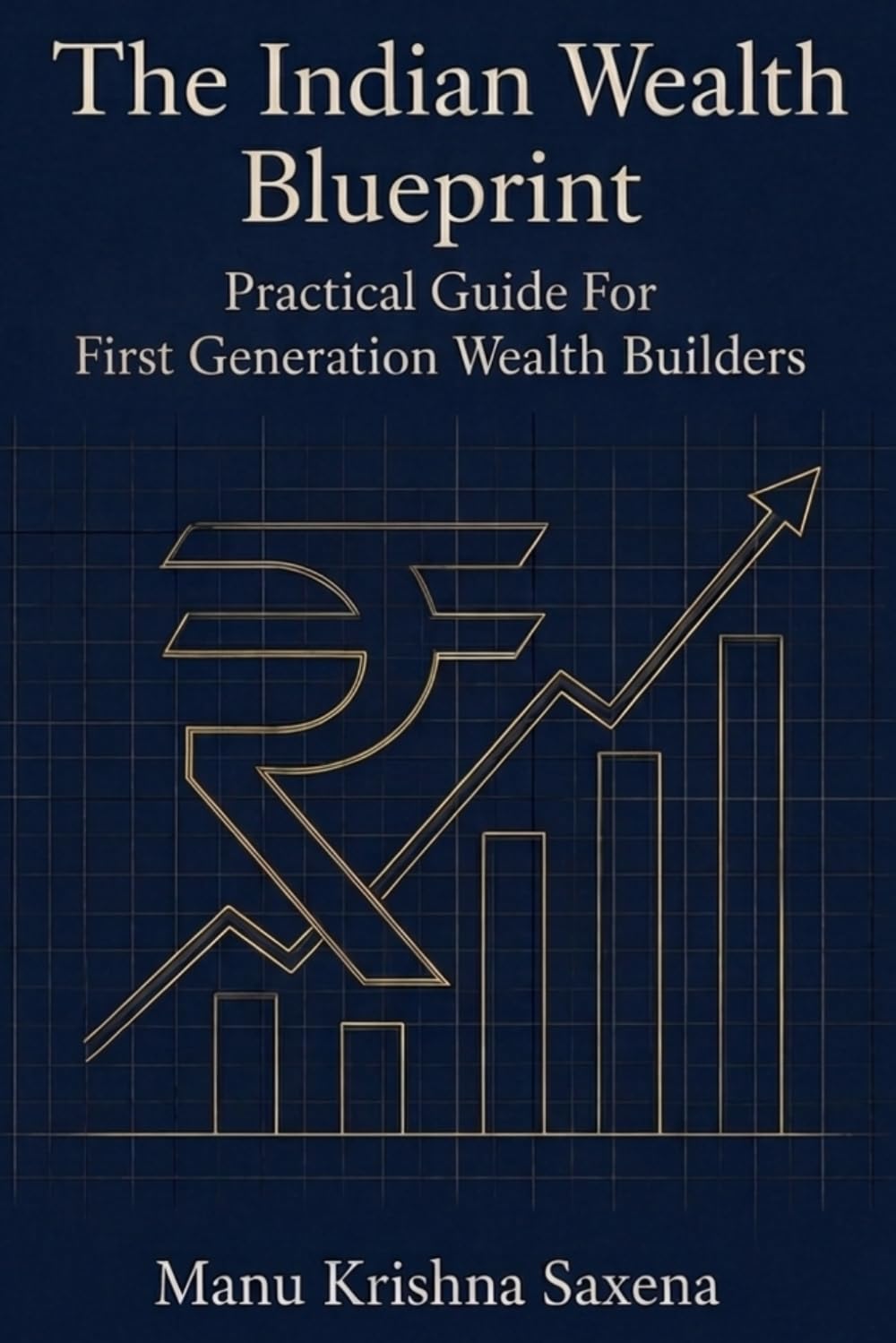 The Indian Wealth Blueprint: Practical Guide For First Generation Wealth Builders