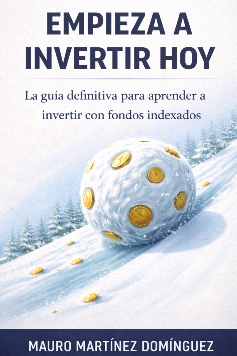 EMPIEZA A INVERTIR HOY: La guía definitiva para aprender a invertir con fondos indexados.