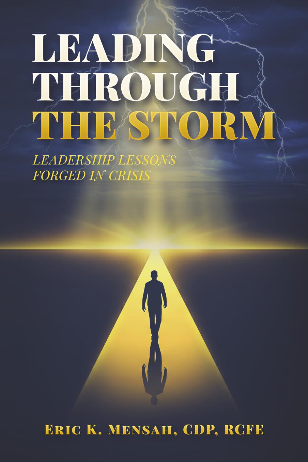 LEADING THROUGH THE STORM: Leadership Lessons Forged in Crisis