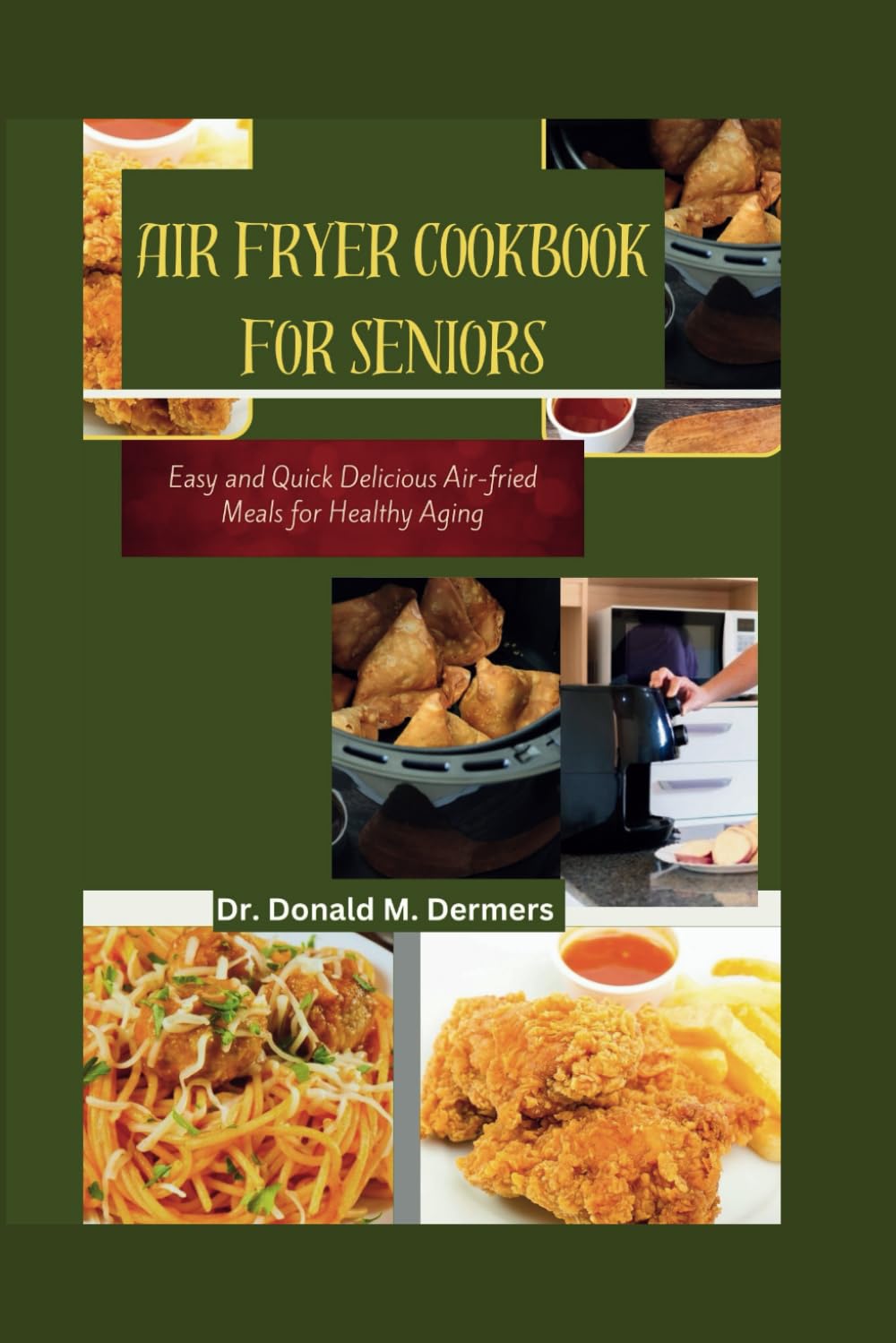 Air Fryer Cookbook For Seniors: Easy and Quick Delicious Air-Fried Meals For Healthy Aging (Seniors fryer)