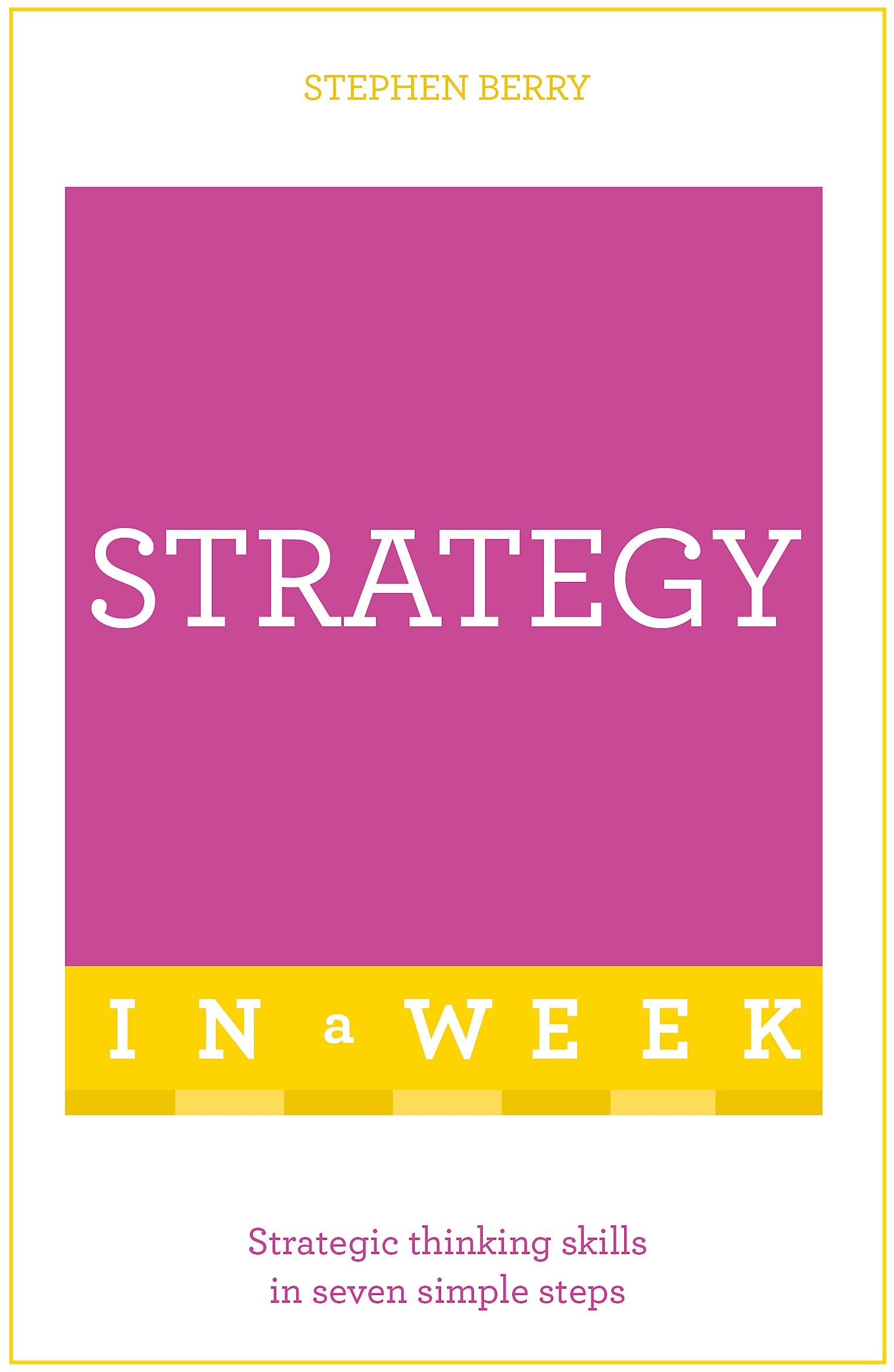 Strategy In A Week: Strategic Thinking Skills In Seven Simple Steps Paperback – 7 April 2016