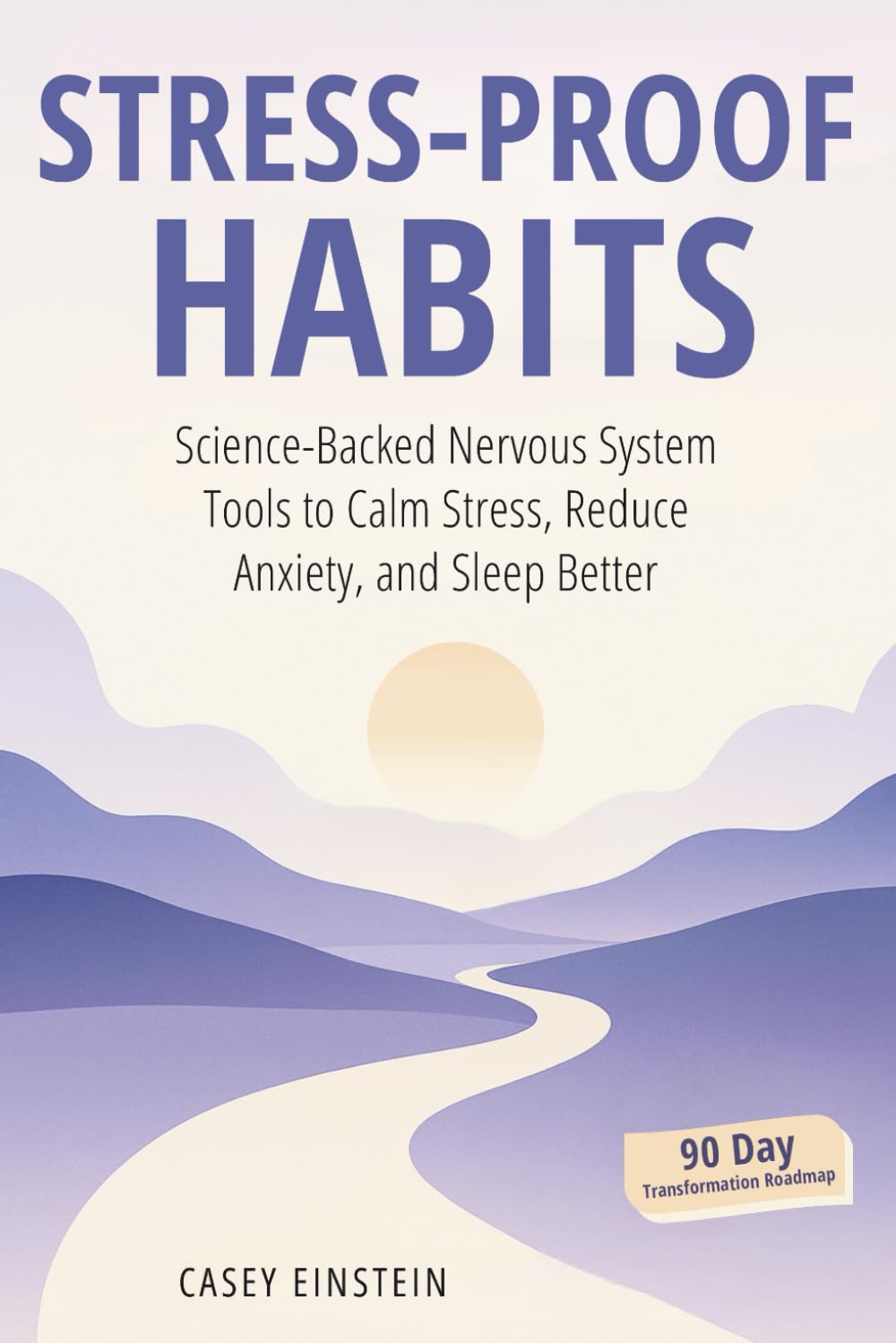 Stress-Proof Habits: Science-Backed Nervous System Tools to Calm Stress, Reduce Anxiety, and Sleep Better (The Everyday Calm Series)