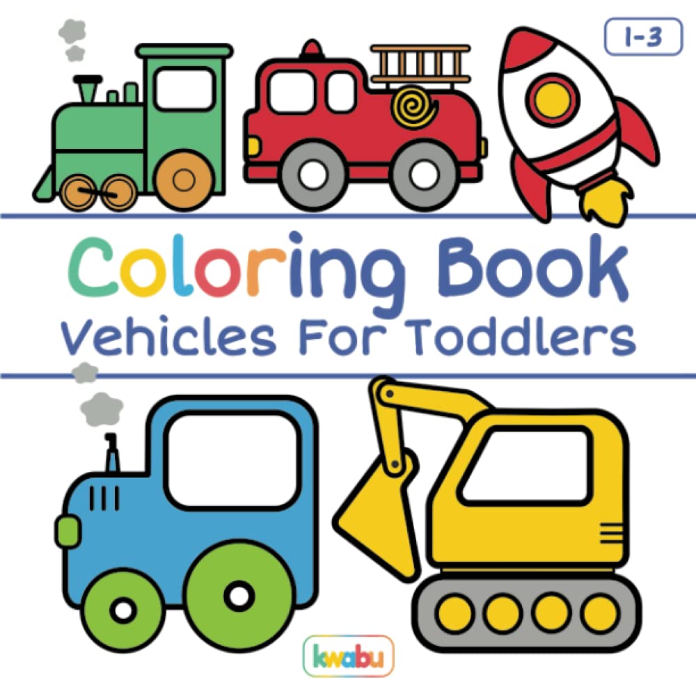 Coloring Book Vehicles For Toddlers: First Doodling For Children Ages 1-3 – Digger, Car, Fire Truck And Many More Big Vehicles For Boys And Girls (First Coloring Books For Toddler Ages 1-3)