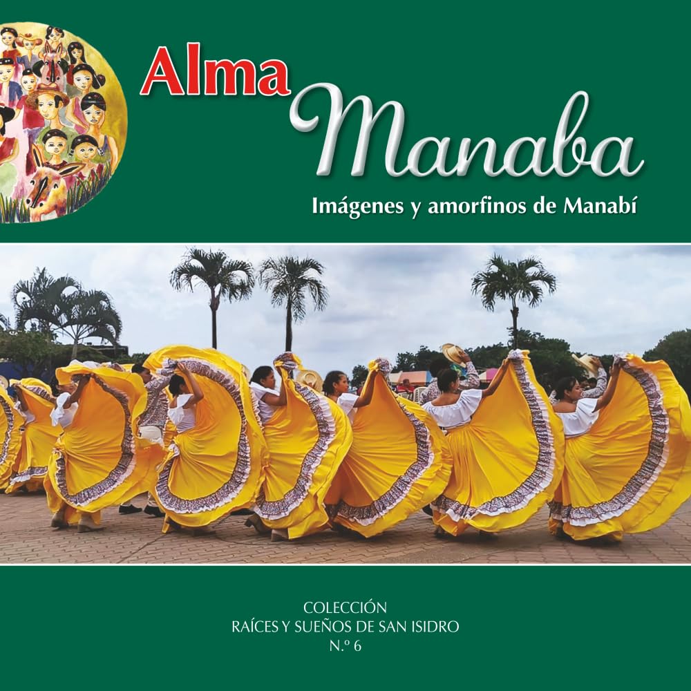 ALMA MANABA: Imágenes y amorfinos de Manabí (RAÍCES Y SUEÑOS DE SAN ISIDRO)