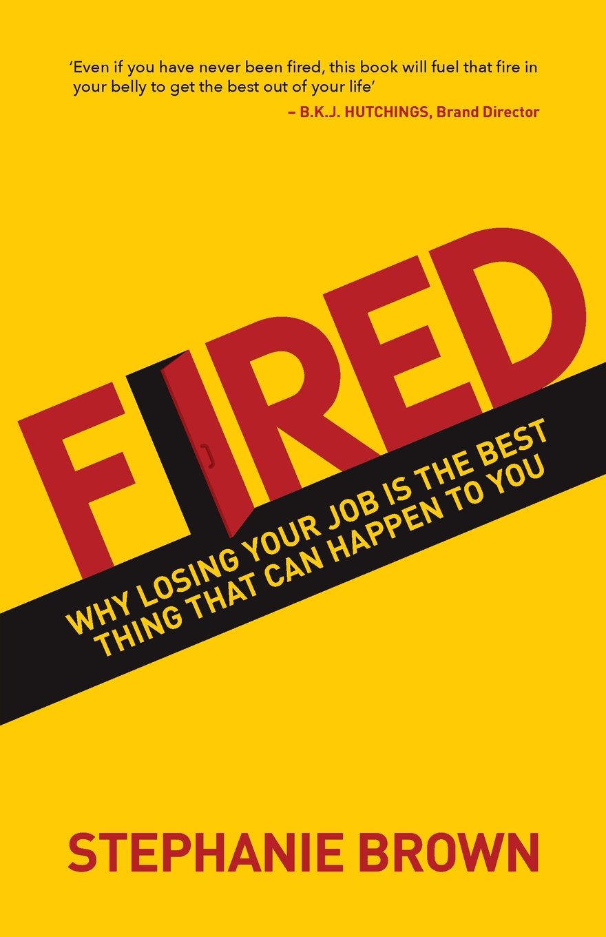 Fired: Why losing your job is the best thing that can happen to you