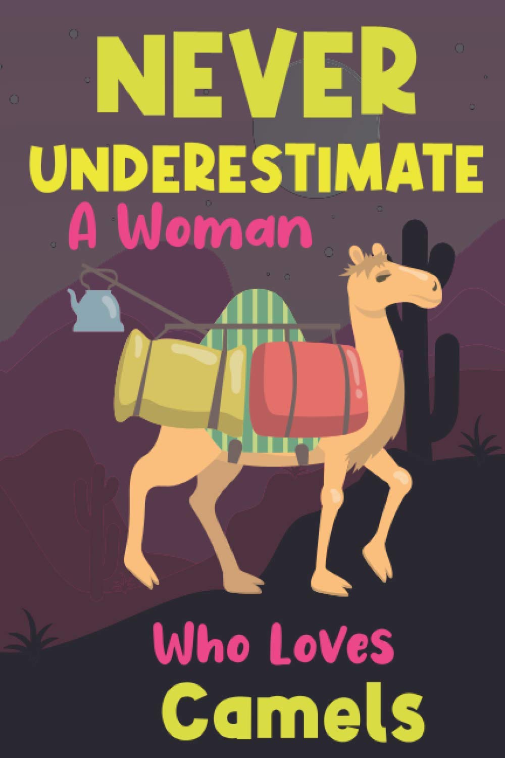 Never Underestimate A Woman Who Loves Camels: Cute Journal Notebook for Camels Lovers / gift for women lovers camels/ gift for Mom lovers camels120 pages