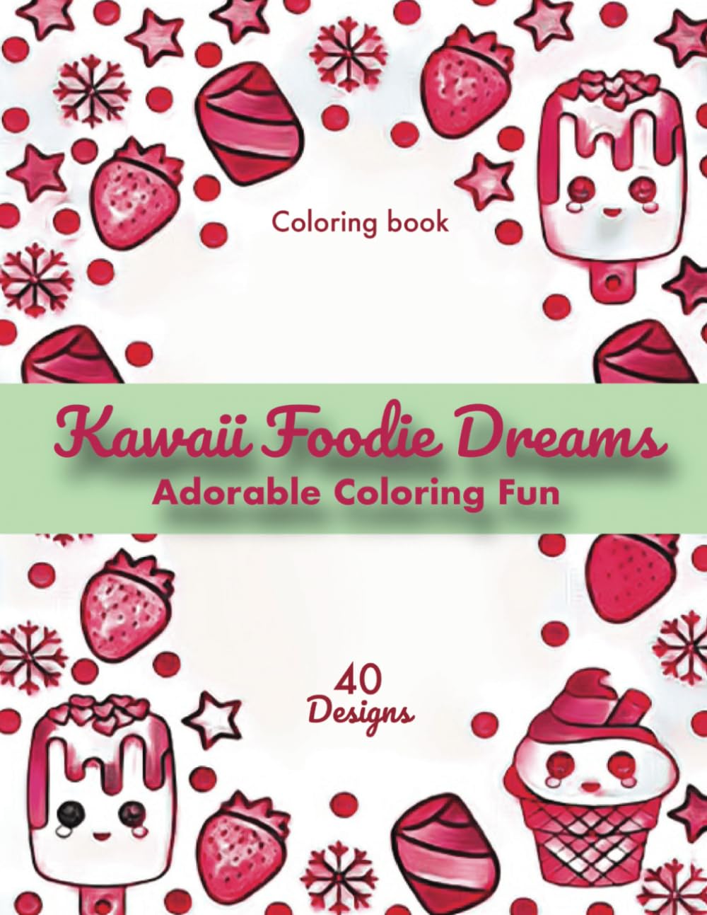Kawaii Foodie Dreams: Adorable Coloring Fun: Kids, Teens, and Young Adults - 40 Pages - Cute Food Illustrations - Stress Relief and Relaxation
