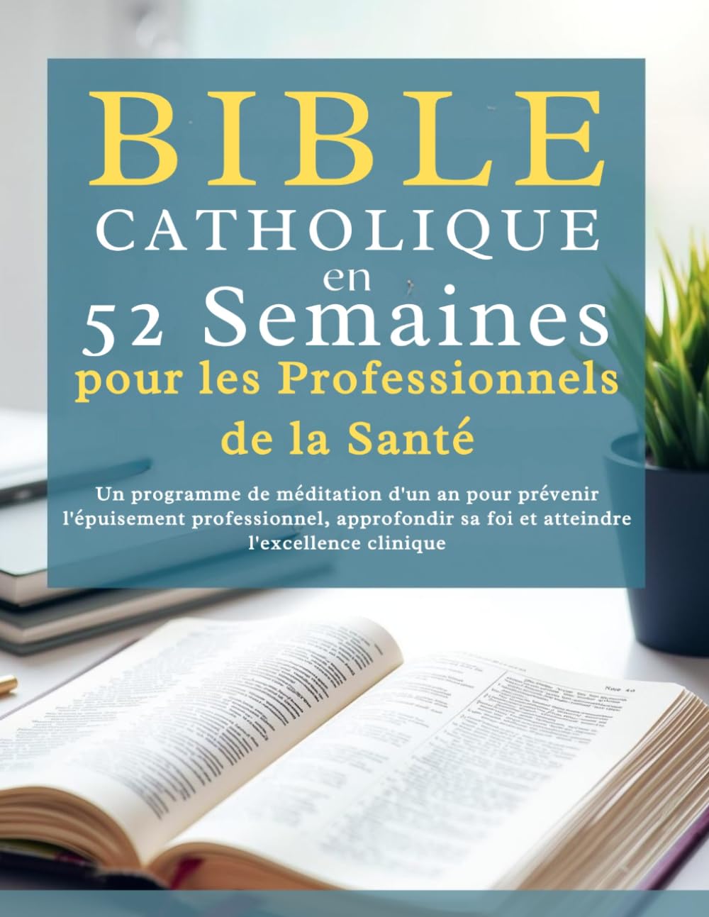 Bible catholique en 52 semaines pour les professionnels de la santé: Un programme de méditation d'un an pour prévenir l'épuisement professionnel, approfondir sa foi et atteindre l'excellence clinique