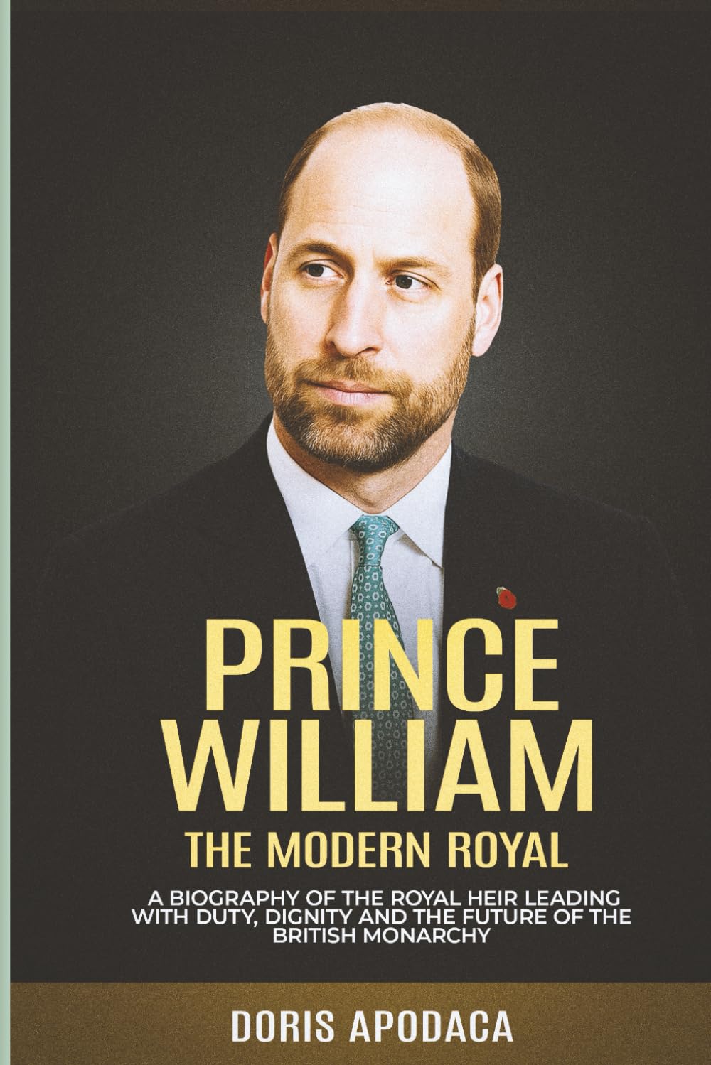 Prince William The Modern Royal: A Biography of the Royal Heir Leading with Duty, Dignity and the Future of the British Monarchy (Behind the Palace ... Untold Stories of the British Royal Family)