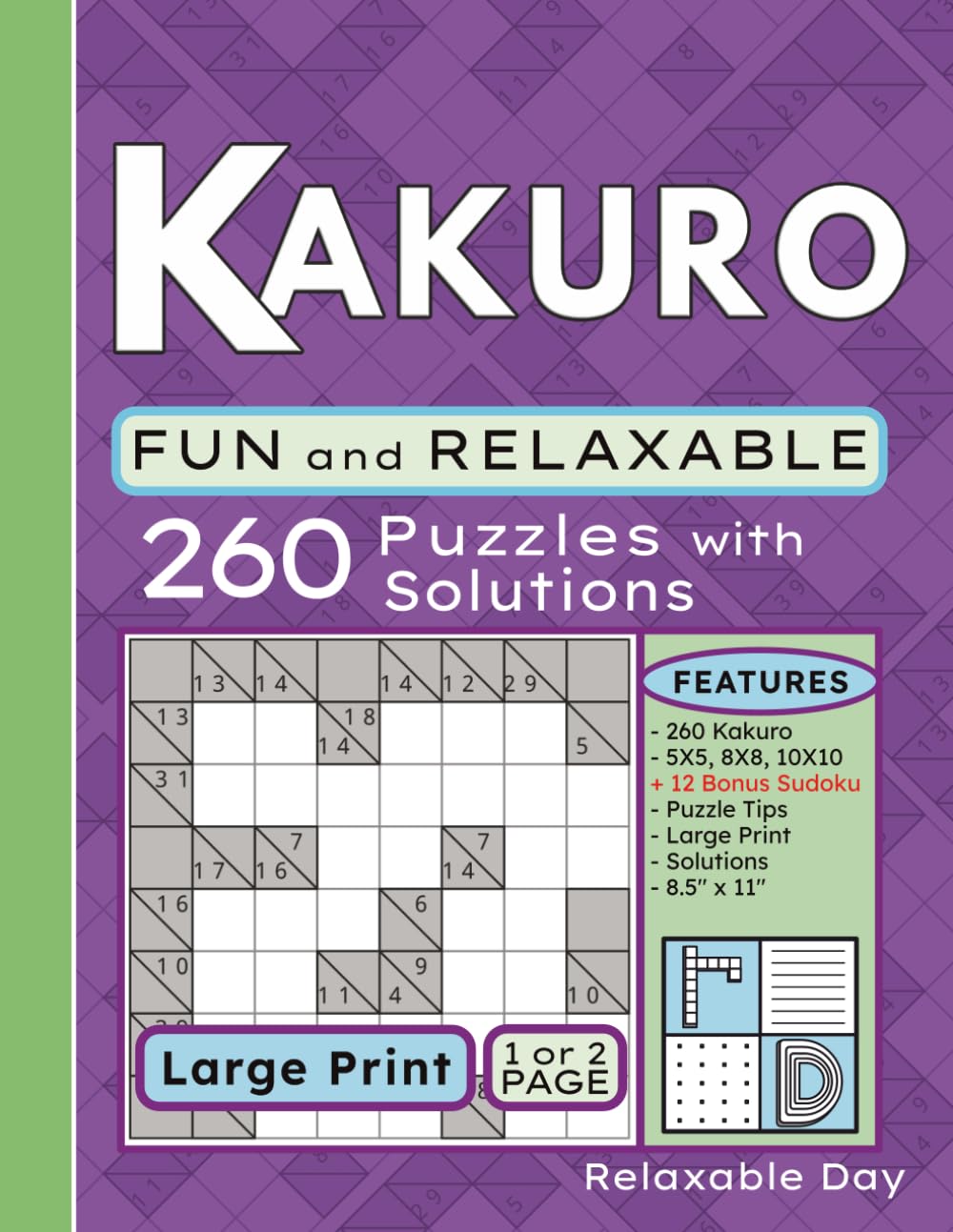 Kakuro Fun and Relaxable: 260 Large Print Kakuro Puzzles for Adults and Seniors, 5X5 – 8X8 – 10X10 Grid Number Puzzles with Solutions