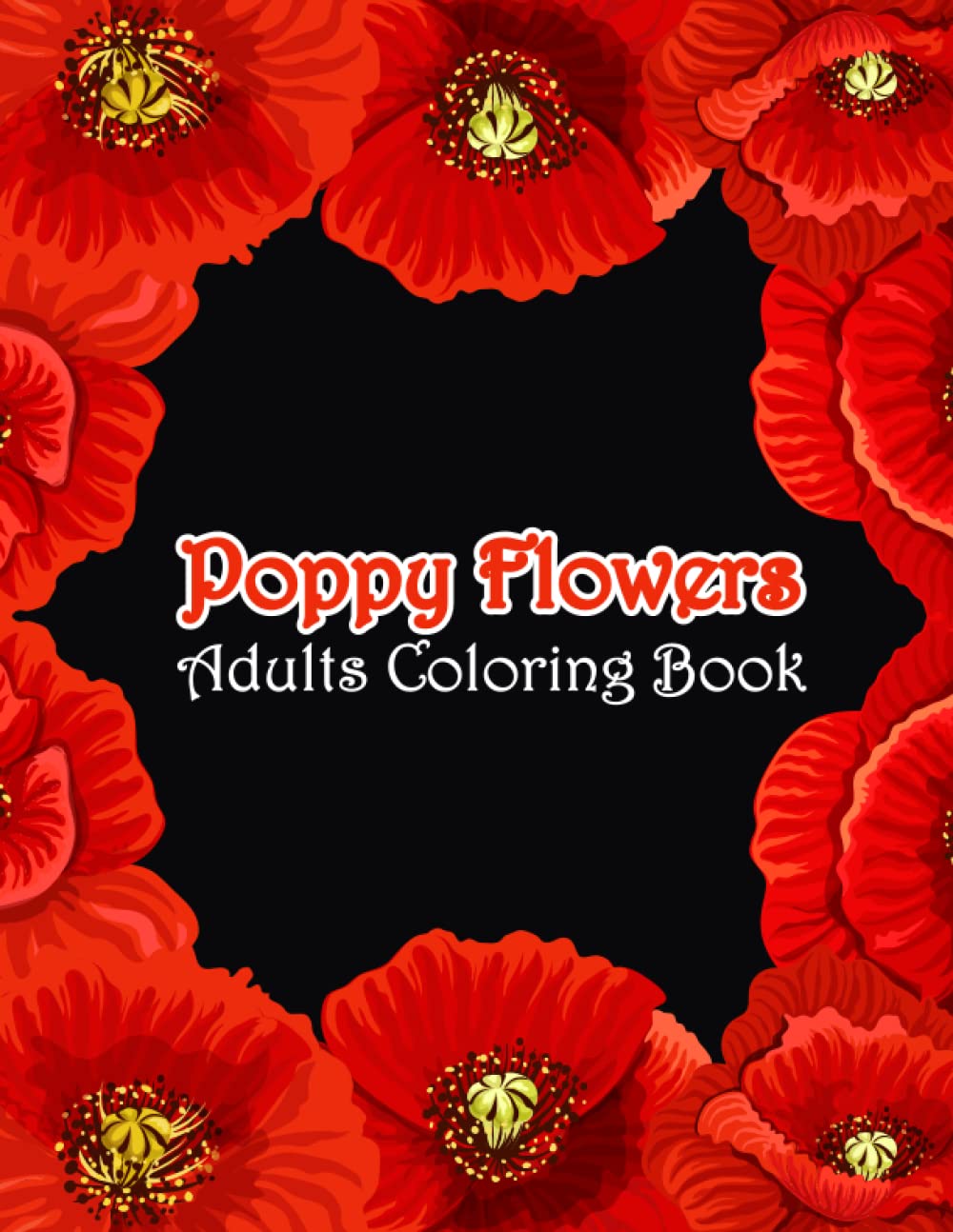 Poppy Flowers Adults Coloring Book: Amazing Poppy Flowers Coloring Book for Adult Easy Coloring Page