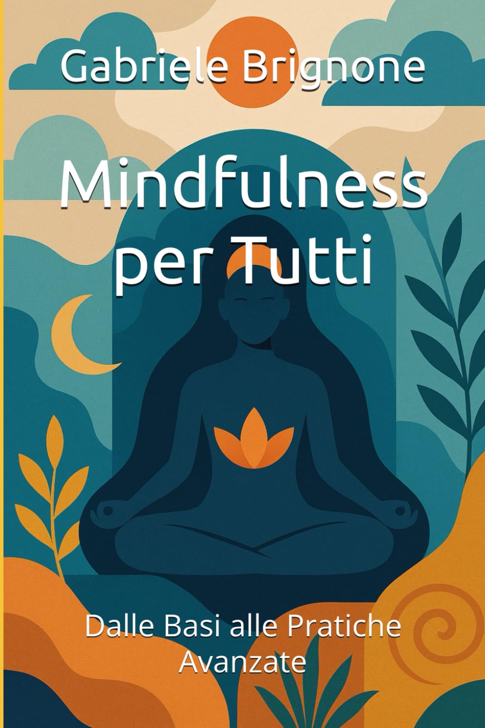 Mindfulness per Tutti: Dalle Basi alle Pratiche Avanzate