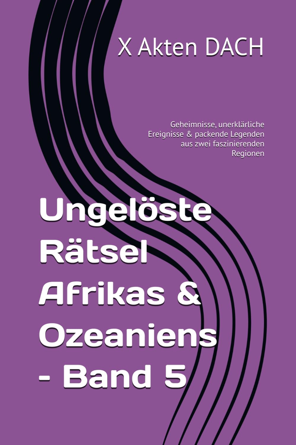 Ungelöste Rätsel Afrikas & Ozeaniens – Band 5: Geheimnisse, unerklärliche Ereignisse & packende Legenden aus zwei faszinierenden Regionen ... Welt - ... Welt - Die Rätselhaftesten ungelösten Fälle)