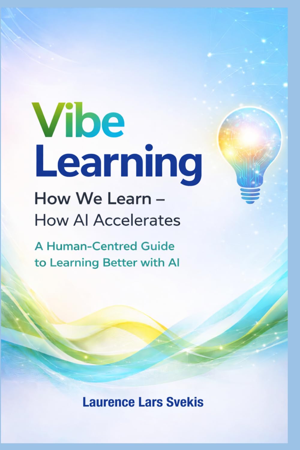 Vibe Learning: How We Learn: How AI Accelerates A Human-Centred Guide to Learning Better with AI
