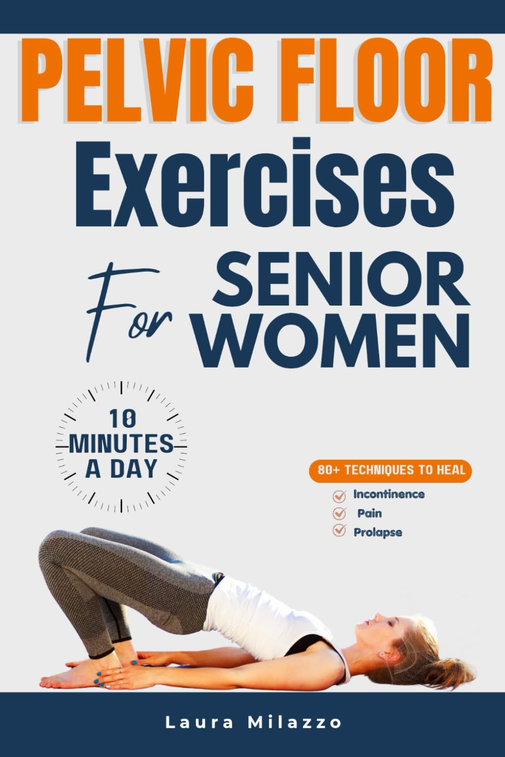 PELVIC FLOOR EXECISES FOR SENIOR WOMEN: Easy To Follow Kegel Exercises To Heal Incontinence, pain and Prolapse | 10-Minutes A Day