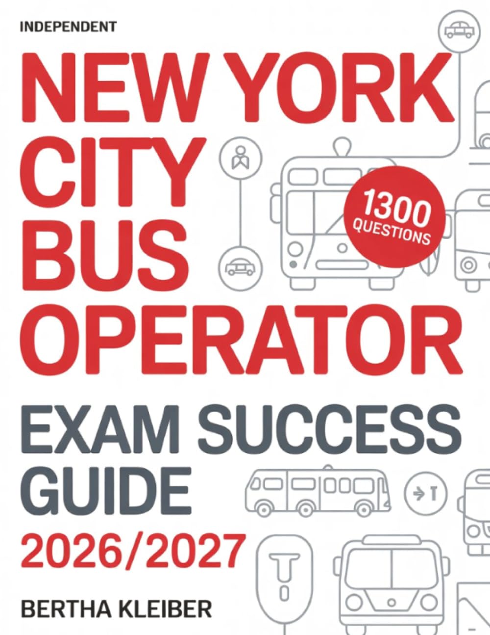 Independent New York City Bus Operator Exam Success Guide 2026/2027: 1300 questions and explanations covering traffic rules, passenger safety, defensive driving and route awareness