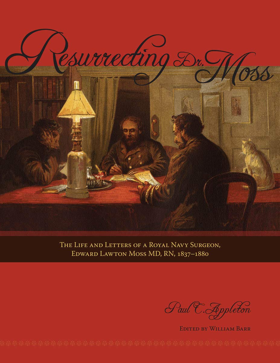Resurrecting Dr. Moss: The Life and Letters of a Royal Navy Surgeon, Edward Lawton Moss MD, RN, 1843-1880
