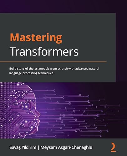 Mastering Transformers: Build state-of-the-art models from scratch with advanced natural language processing techniques