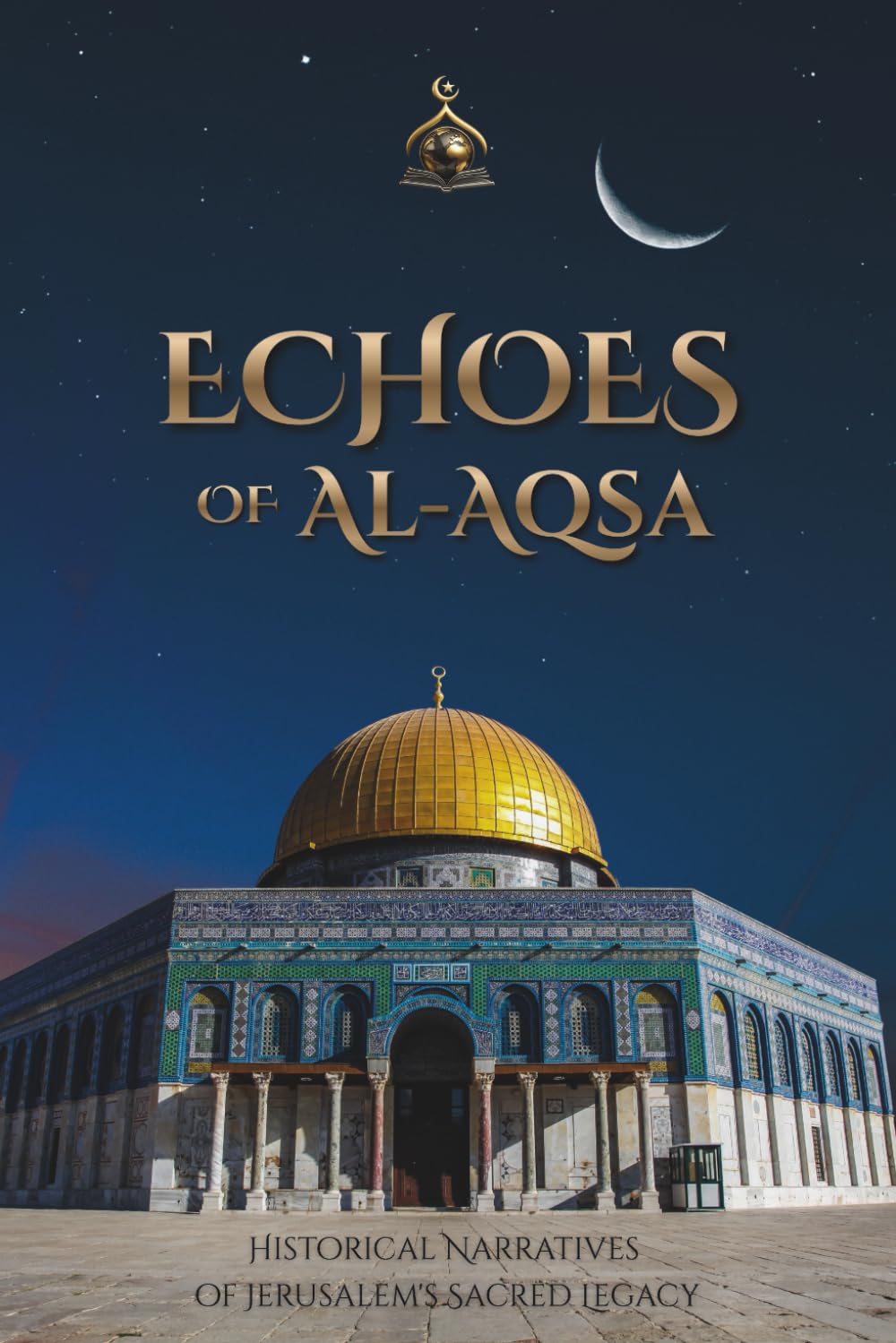 Echoes of Al-Aqsa: Historical Narratives of Jerusalem's Sacred Legacy